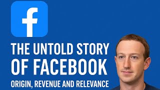 The Untold Story of Facebook: Origin, Revenue and Relevance