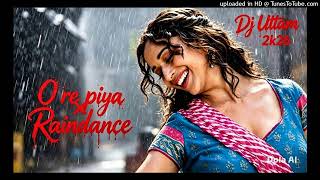 O RE PIYA X RAIN DANCE.. DJ UTTAM 2K26