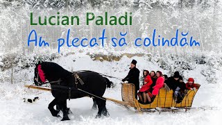 Lucian Paladi - Am plecat să colindăm 🔔 Acompaniază „Lăutarii” din Chișinău