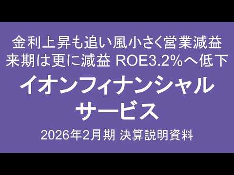 イオンフィナンシャルサービス 金利上昇も追い風小さく営業減益 来期は更に減益 ROE3.2%へ低下 2026年2月期 決算説明資料