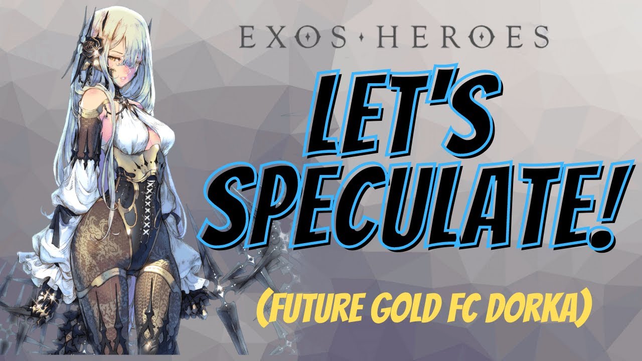 [Exos Heroes] Gold FC Dorka Speculation!