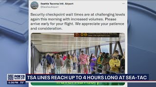 Lines for TSA security checkpoints at Sea-Tac Airport were reportedly 4 hours long