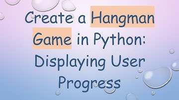Create a Hangman Game in Python: Displaying User Progress