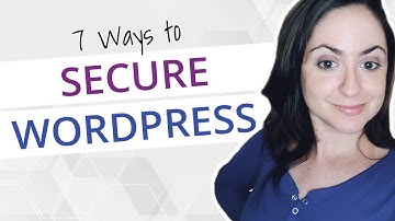 How to Make a WordPress Website Secure: 7 Tips to Keep Your Site Safe