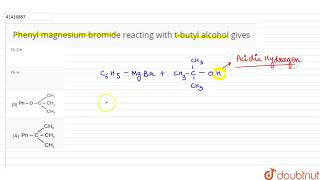 Phenyl Magnesium Bromide Reacting With T-butyl Alcohol Gives Phenyl Magnesium Bromide Reacting With T-butyl Alcohol Gives