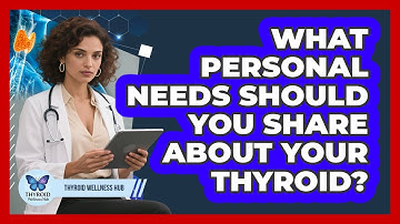 What Personal Needs Should You Share About Your Thyroid?