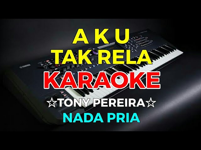AKU TAK RELA - Tonny Pereira || KARAOKE HD - Nada Pria class=