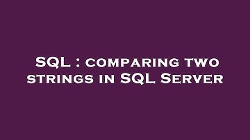 SQL : comparing two strings in SQL Server