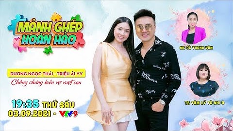 Dương Ngọc Thái khẳng định thay đổi 99% từ lúc vợ mang thai đứa con thứ hai | Mảnh Ghép Hoàn Hảo