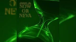 Now or Neva - Jimmy Jr.