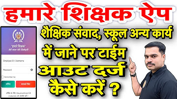 हमारे शिक्षक ऐप | Time In के बाद शैक्षिक संवाद व स्कूल कार्य पर जाने पर Time out दर्ज कैसे करें?
