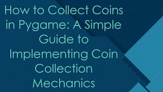How to Collect Coins in Pygame: A Simple Guide to Implementing Coin Collection Mechanics