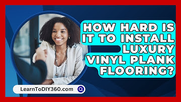 How Hard Is It to Install Luxury Vinyl Plank Flooring? - LearnToDIY360.com