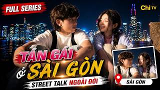 FULL SERIES | Tán Gái Sài Gòn – Street Talk Ngoài Đời | ChiTV