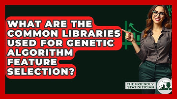 What Are The Common Libraries Used For Genetic Algorithm Feature Selection?