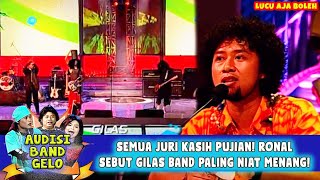 SEMUA JURI KASIH PUJIAN! RONALSEBUT GILAS BAND PALING NIAT MENANG! - AUDISI BAND GELO