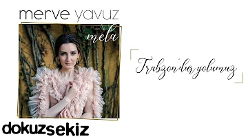 Merve Yavuz - Trabzon'dur Yolumuz (Official Audio)