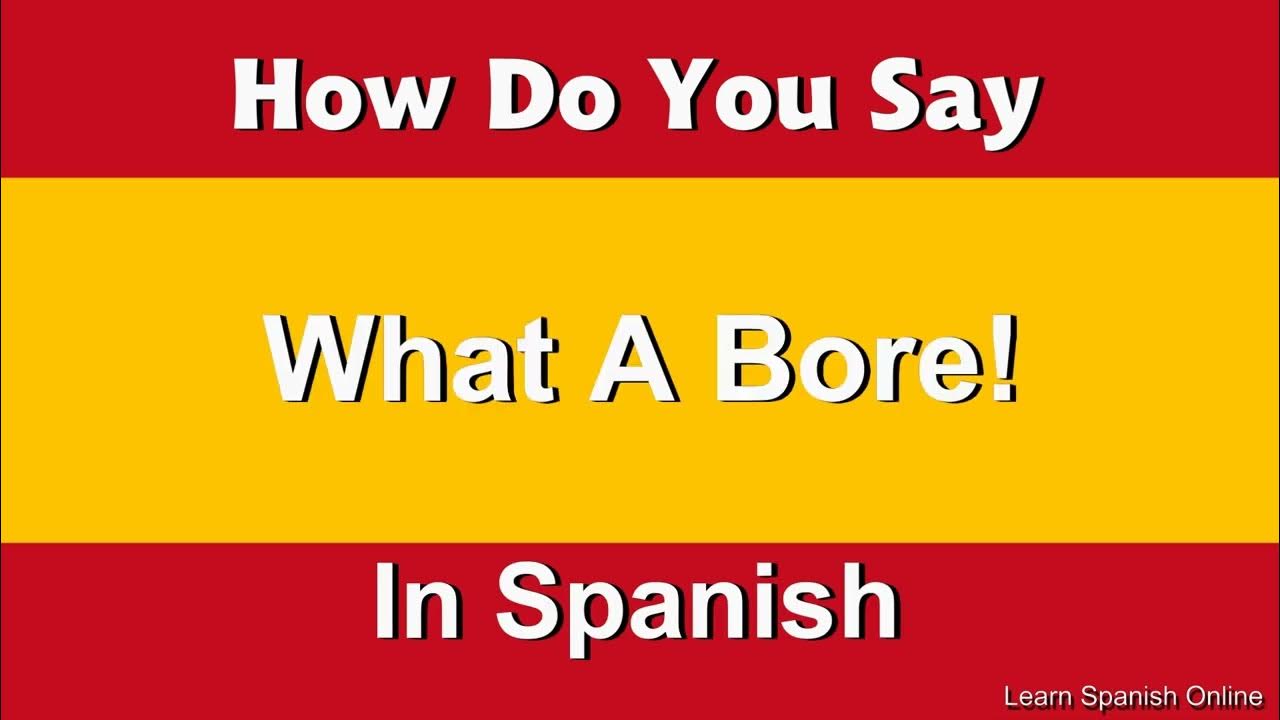 How Do You Say, What A Bore! In Spanish YouTube