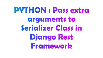 PYTHON : Pass extra arguments to Serializer Class in Django Rest Framework