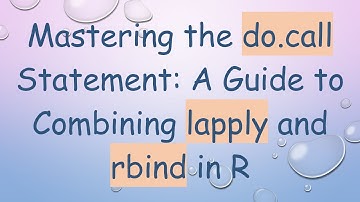 Mastering the do.call Statement: A Guide to Combining lapply and rbind in R