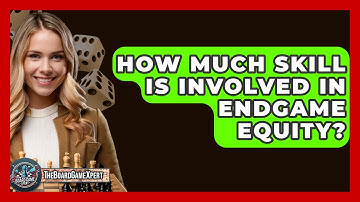 How Much Skill Is Involved In Endgame Equity? - The Board Game Xpert