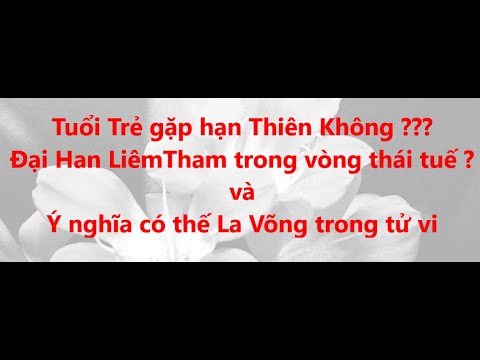 Video Hạn Thiên Không ở tuổi trẻ , Đại hạn Liêm Tham Lưu ý... - youtube