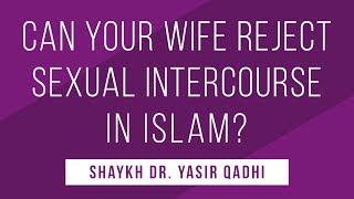 Regarding A Wife Refusing Intercourse  - Shaykh Dr. Yasir Qadhi