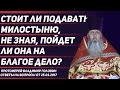 Стоит ли подавать милостыню, не зная, пойдет ли она на благое дело?