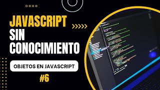 ¡Descubre JavaScript desde Cero! Curso para Principiantes | Explorando Objetos en JavaScript #6 