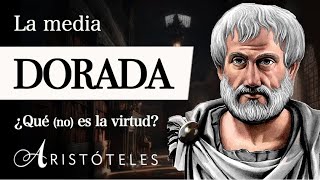 LA MEDIA DORADA (Aristóteles)  ¿Se encuentra la VIRTUD en el TÉRMINO MEDIO? [Ética a Nicómaco]