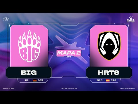 BIG VS HRTS - MAPA 2 - GRUPOS DIA 5 - EMEA MASTERS - PRIMAVERA 2025 - LEAGUE OF LEGENDS