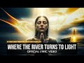 Where the River Turns to Light | Official Lyric Video - Is Your Fear Stronger Than God's Love ???
