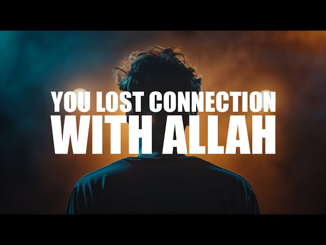 YOU LOST YOUR CONNECTION WITH ALLAH class=