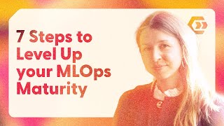 7 Steps to Level Up Your MLOps (and LLMOps) Maturity - Maria Vechtomova - Marvelous MLOps