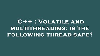 C++ : Volatile and multithreading: is the following thread-safe?