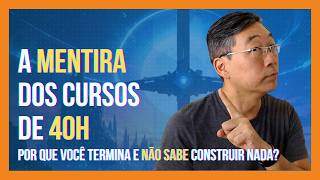 A Fraude dos Cursos de 40 Horas (por que você termina e não sabe construir NADA)