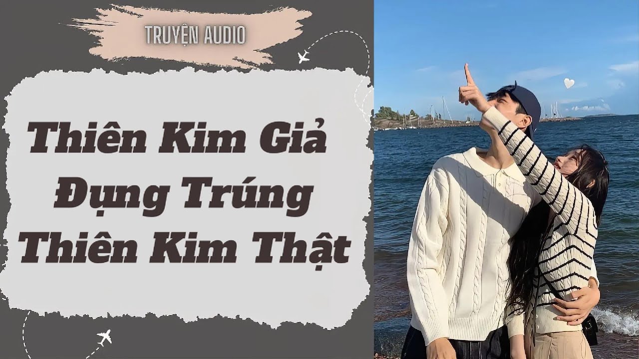 [Truyện Audio ] FULL: Thiên Kim Giả Đụng Trúng Thiên Kim Thật.