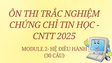 Ôn thi trắc nghiệm chứng chỉ Tin học cơ bản – Phần 2: Hệ điều hành – Long An 2025