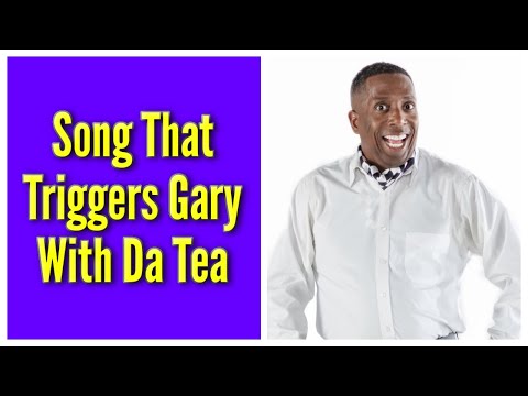 Song That Triggers Gary With Da Tea
