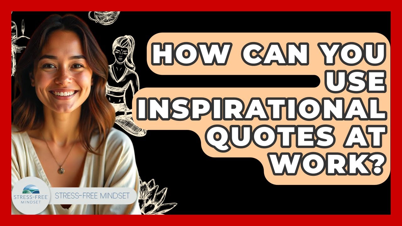 How Can You Use Inspirational Quotes At Work? - Stress Free Mindset