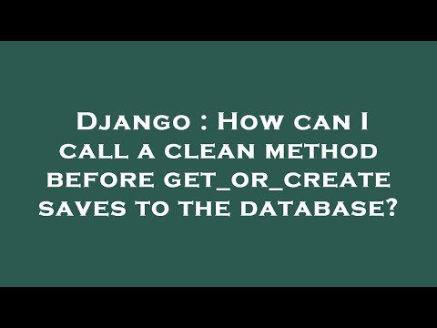 Django : How can I call a clean method before get_or_create saves to the database?