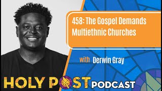 458: The Gospel Demands Multiethnic Churches with Derwin Gray