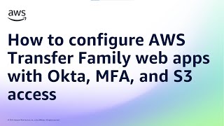 How to configure AWS Transfer Family web apps with Okta, MFA, and S3 access | Amazon Web Services