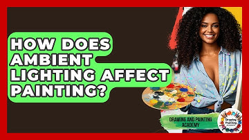 How Does Ambient Lighting Affect Painting? - Drawing and Painting Academy