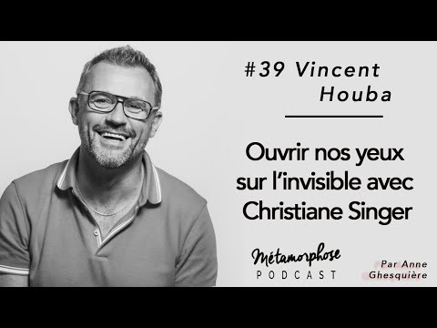 #39 Vincent Houba : Ouvrir nos yeux sur l’invisible avec Christiane Singer