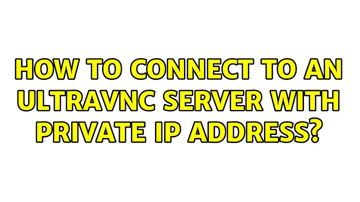 How to connect to an UltraVNC server with private IP address?