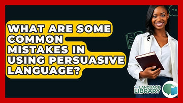 What Are Some Common Mistakes In Using Persuasive Language? - The Language Library