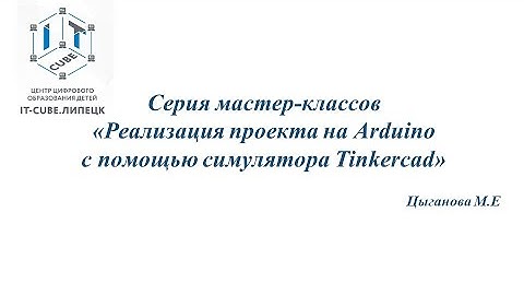 Серия мастер-классов "Реализация проекта на Arduino с помощью симулятора Tinkercad" (01.06.2020 г.)