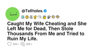 Caught My Wife Cheating and She Left Me for Dead, Then Stole Thousands From Me and Tried to...