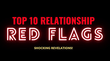 TOP 10 RED FLAGS... you might miss in your relationship